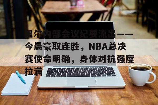 爱游戏APP-里尔内部会议纪要流出——今晨豪取连胜，NBA总决赛使命明确，身体对抗强度拉满的简单介绍